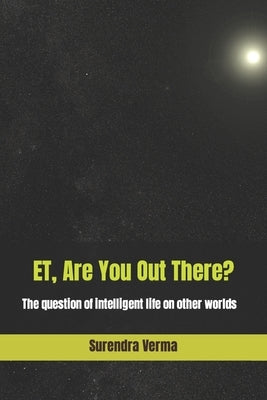 ET, Are You Out There?: The question of intelligent life on other worlds by Verma, Surendra