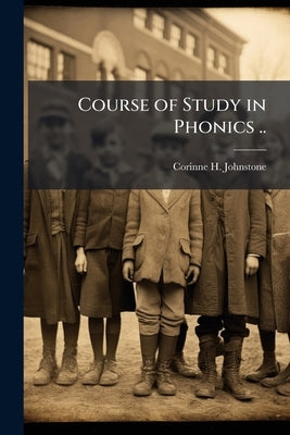 Course of Study in Phonics .. by Johnstone, Corinne H. [From Old Catalog]