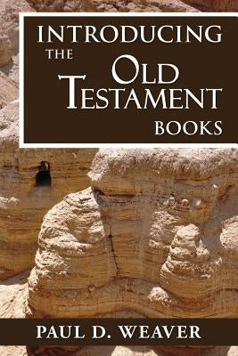 Introducing the Old Testament Books: A Thorough but Concise Introduction for Proper Interpretation by Weaver, Paul D.