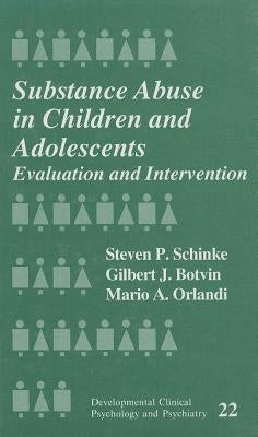 Substance Abuse in Children and Adolescents: Evaluation and Intervention by Schinke, Steven P.