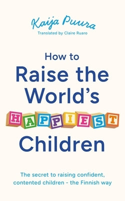 How to Raise the World's Happiest Children by Puura, Kaija