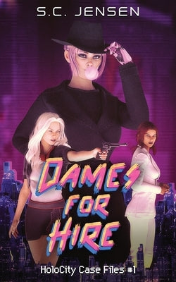 Dames for Hire: HoloCity Case Files #1 by Jensen, S. C.
