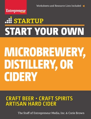 Start Your Own Microbrewery, Distillery, or Cidery by The Staff of Entrepreneur Media