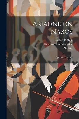 Ariadne on Naxos: Opera in one Act by Hofmannsthal, Hugo Von