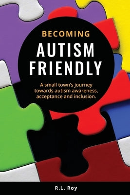 Becoming Autism Friendly: A small town's journey towards autism awareness, acceptance and inclusion. by Roy, R. L.
