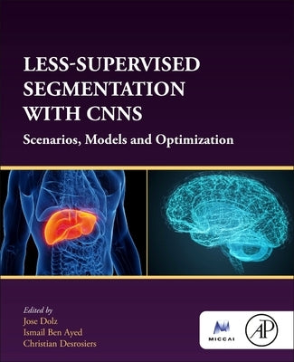 Less-Supervised Segmentation with Cnns: Scenarios, Models and Optimization by Dolz, Jose