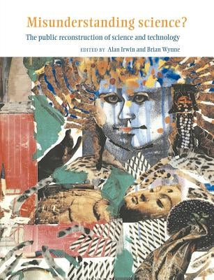 Misunderstanding Science?: The Public Reconstruction of Science and Technology by Irwin, Alan