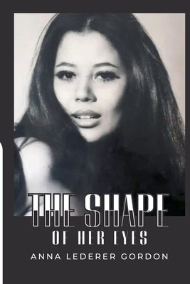 The Shape of Her Eyes by Gordon, Anna Lederer