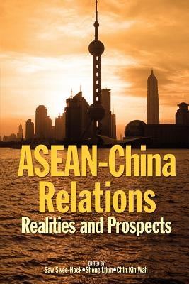 ASEAN-China Relations: Realities and Prospects by Saw, Swee Hock
