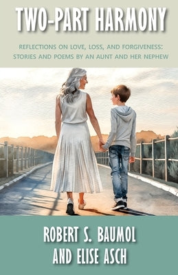 Two-Part Harmony: Reflections on Love, Loss, and Forgiveness: Stories and Poems by an Aunt and Her Nephew by Baumol, Robert S.