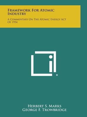 Framework for Atomic Industry: A Commentary on the Atomic Energy Act of 1954 by Marks, Herbert S.