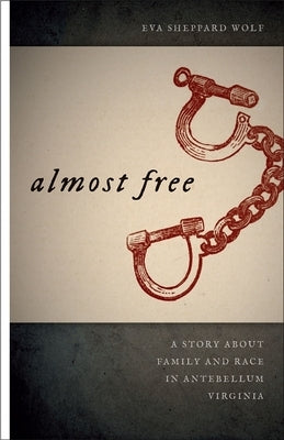 Almost Free: A Story about Family and Race in Antebellum Virginia by Wolf, Eva Sheppard