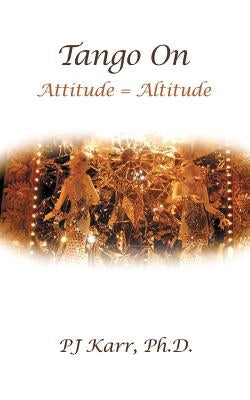 Tango On: Attitude = Altitude by Karr, Pj