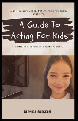 A Guide To Acting For Kids by Breckon, Bernice