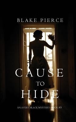 Cause to Hide (An Avery Black Mystery-Book 3) by Pierce, Blake