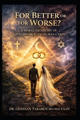 For Better or for Worse?: A Moral Geometry of Love, Divorce, and Human Union by Taraben, Ghassan