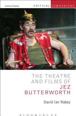 The Theatre and Films of Jez Butterworth by Rabey, David Ian
