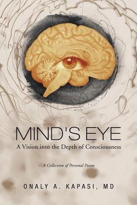 Mind's Eye: A Vision Into the Depth of Consciousness by Kapasi, Onaly A.