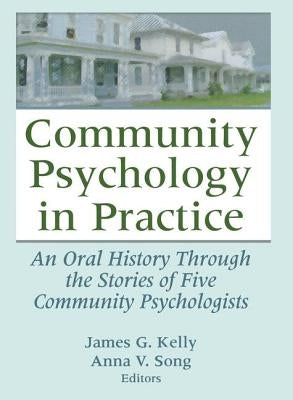 Community Psychology in Practice: An Oral History Through the Stories of Five Community Psychologists by Kelly, James G.
