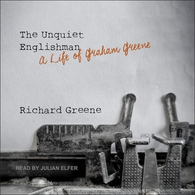 The Unquiet Englishman: A Life of Graham Greene by Greene, Richard