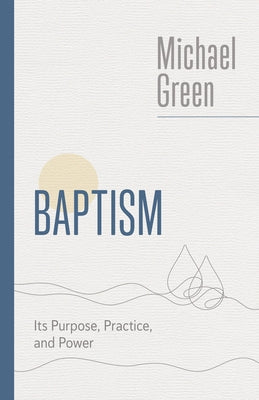 Baptism: Its Purpose, Practice, and Power by Green, Michael