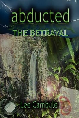 Abducted: The Betrayal by Cambule, Lee