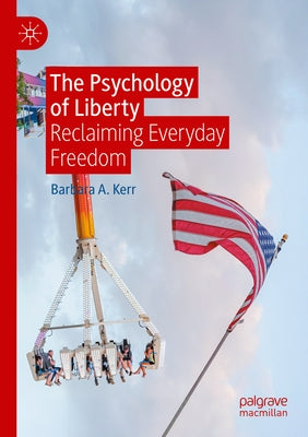 The Psychology of Liberty: Reclaiming Everyday Freedom by Kerr, Barbara A.