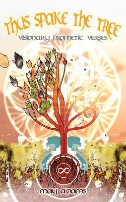 Thus Spake the Tree: Visionary Prophetic Verses by Adams, May