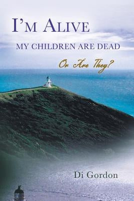 I'm Alive My Children Are Dead-Or Are They? by Gordon, Diana