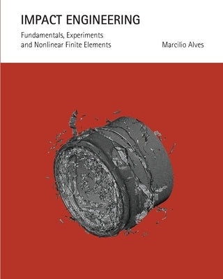 Impact Engineering: Fundamentals, Experiments and Nonlinear Finite Elements by Alves, Marcilio