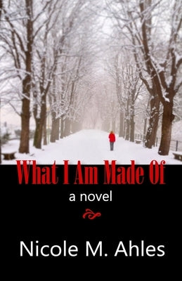 What I Am Made of by Ahles, Nicole M.