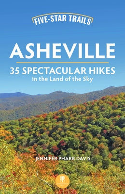 Five-Star Trails: Asheville: 35 Spectacular Hikes in the Land of the Sky by Davis, Jennifer Pharr
