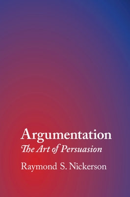 Argumentation: The Art of Persuasion by Nickerson, Raymond S.