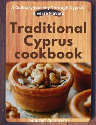 Traditional Cyprus cookbook: A Culinary Journey Through Cyprus' Diverse Flavors by Cuisinier, Laurent