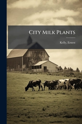 City Milk Plants by Kelly, Ernest [From Old Catalog]