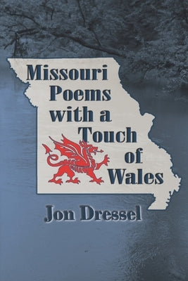 Missouri Poems with a Touch of Wales by Dressel, Jon
