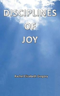 Disciplines of Joy by Gregory, Rachel Elizabeth