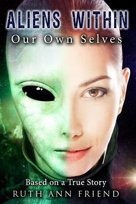 Aliens Within Our Own Selves by Friend, Ruth Ann