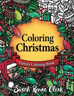 Coloring Christmas: A Christmas Coloring Book for the whole family! by Clark, Sarah Renae