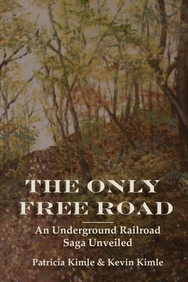 The Only Free Road: An Underground Railroad Saga Unveiled by Kimle, Kevin
