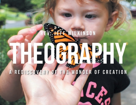 Theography: A Rediscovery of the Wonder of Creation by Wilkinson, Jeff