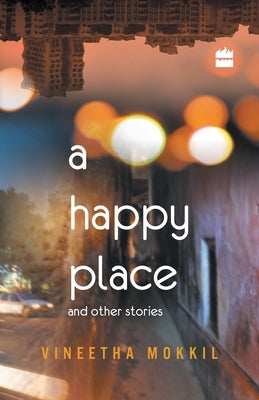 A Happy Place & Other Stories by Mokkil, Vineetha