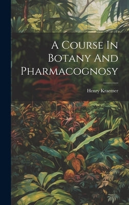 A Course In Botany And Pharmacognosy by Kraemer, Henry
