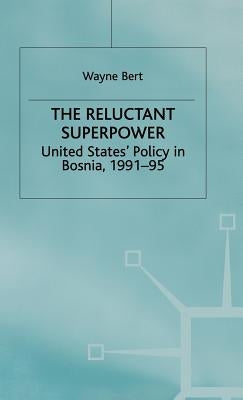 The Reluctant Superpower: United States' Policy in Bosnia, 1991-95 by Bert, W.
