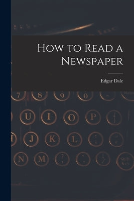 How to Read a Newspaper by Dale, Edgar 1900-