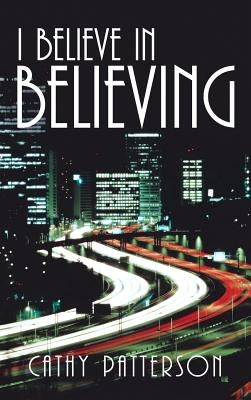 I Believe in Believing by Patterson, Cathy