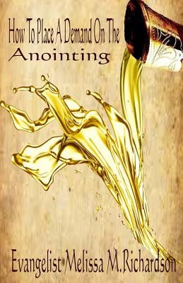 How To Place A Demand On The Anointing by Richardson, Melissa M.