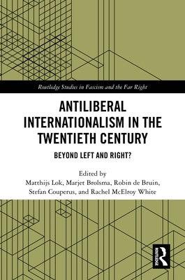 Antiliberal Internationalism in the Twentieth Century: Beyond Left and Right? by Lok, Matthijs