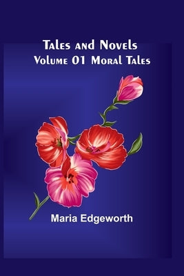 Tales and Novels - Volume 01 Moral Tales by Edgeworth, Maria