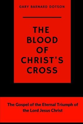 The Blood of Christ's Cross by Dotson, Gary Barnard